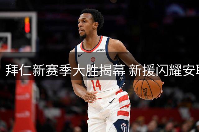 拜仁新赛季大胜揭幕 新援闪耀安联球场