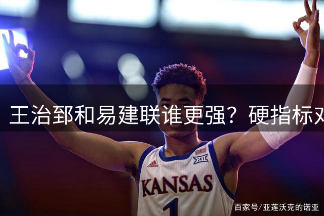 王治郅和易建联谁更强？硬指标对比，答案不言自明