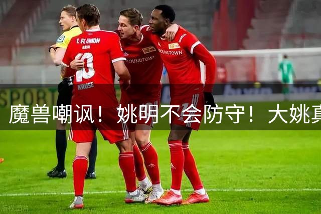 魔兽嘲讽！姚明不会防守！大姚真不行吗？