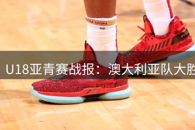 U18亚青赛战报：澳大利亚队大胜菲律宾 雅利安贡献16分